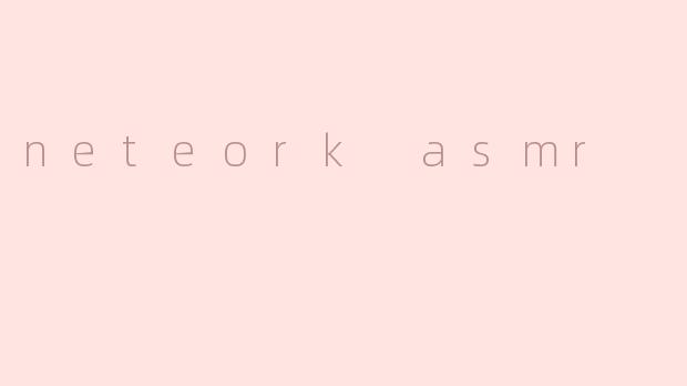 neteork asmr